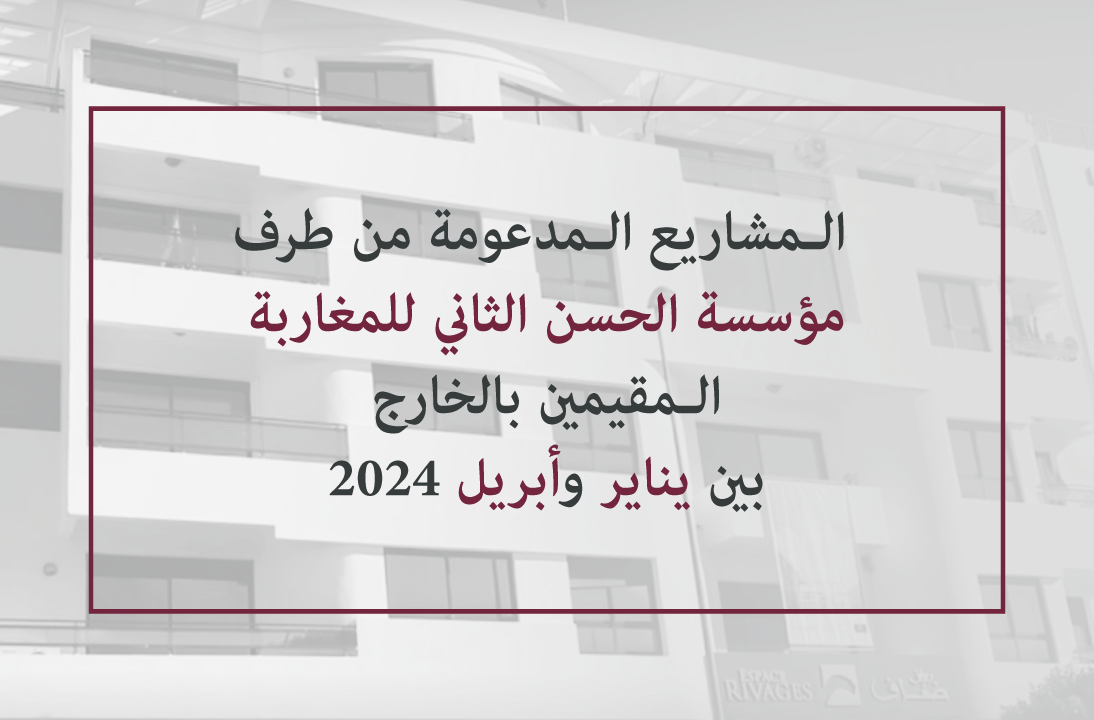 المشاريع المدعومة من طرف مؤسسة الحسن الثاني للمغاربة المقيمين بالخارج بين يناير وأبريل 2024