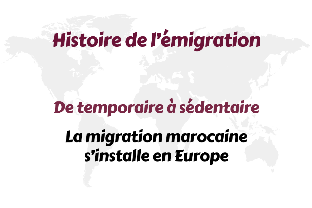 Article 8 : De temporaire à sédentaire – La migration marocaine s’installe en Europe