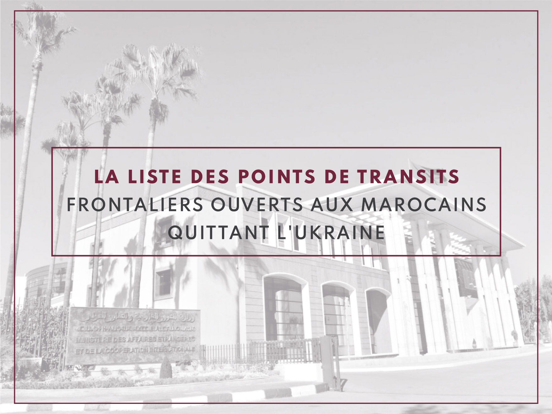 La liste des points de transits Frontaliers ouverts aux Marocains quittant l’Ukraine