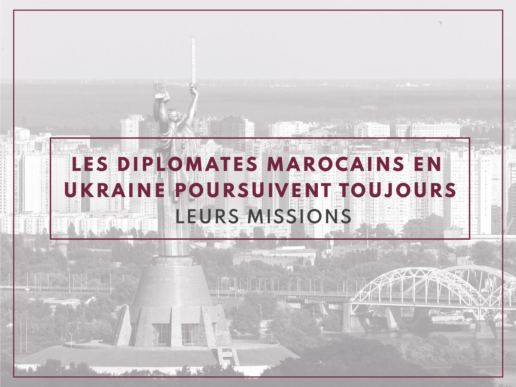 Les diplomates marocains en Ukraine poursuivent toujours leurs missions