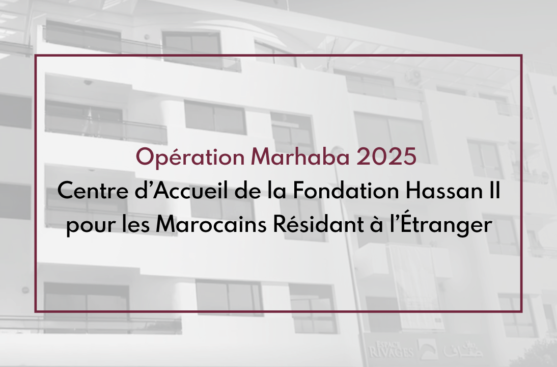 Opération Marhaba 2025 Centre d’Accueil de la Fondation Hassan II pour les Marocains Résidant à l’Étranger